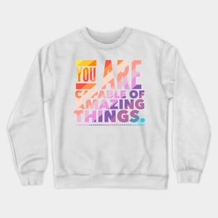 You Are Capable Of Amazing Things Crewneck Sweatshirt